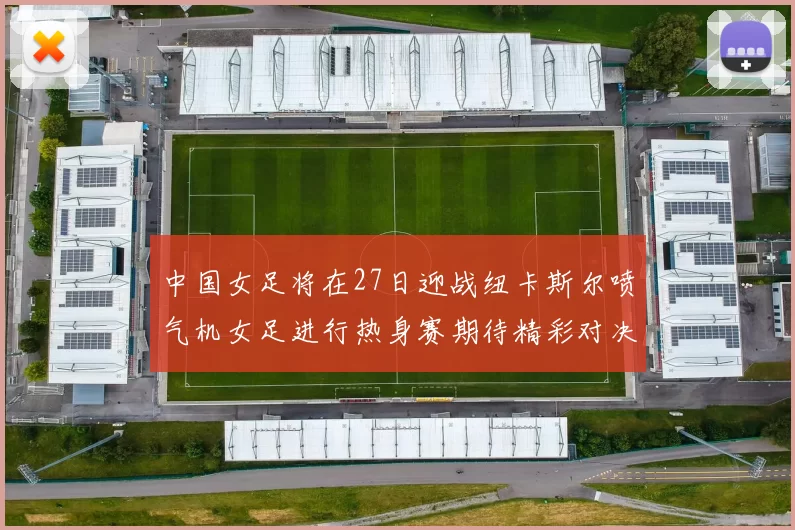 中国女足将在27日迎战纽卡斯尔喷气机女足进行热身赛期待精彩对决