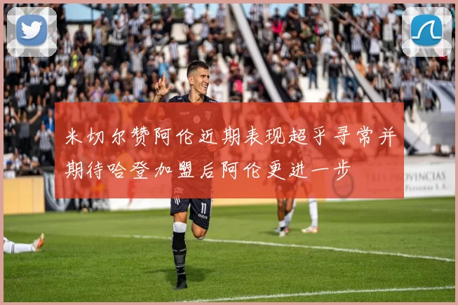 米切尔赞阿伦近期表现超乎寻常并期待哈登加盟后阿伦更进一步